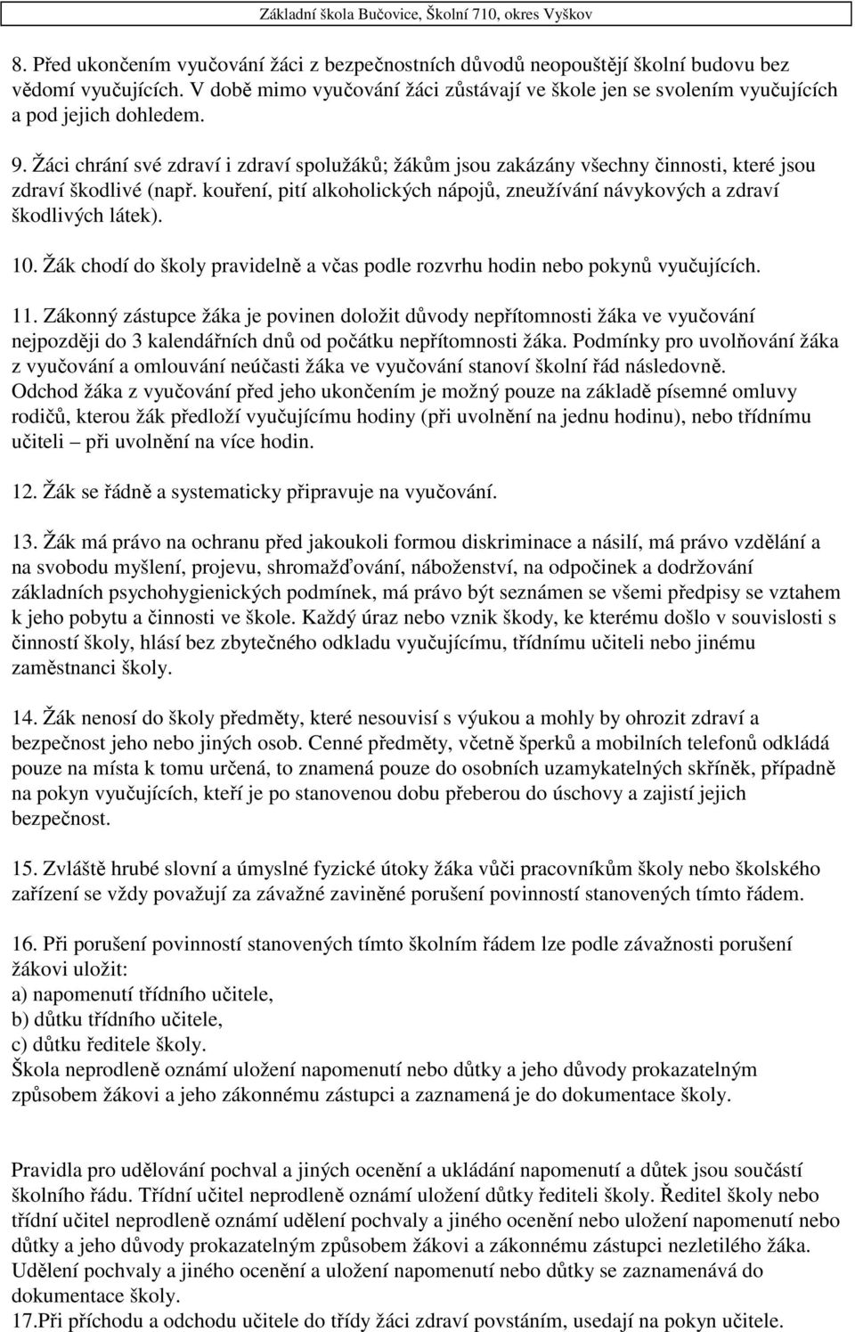 Žáci chrání své zdraví i zdraví spolužáků; žákům jsou zakázány všechny činnosti, které jsou zdraví škodlivé (např. kouření, pití alkoholických nápojů, zneužívání návykových a zdraví škodlivých látek).