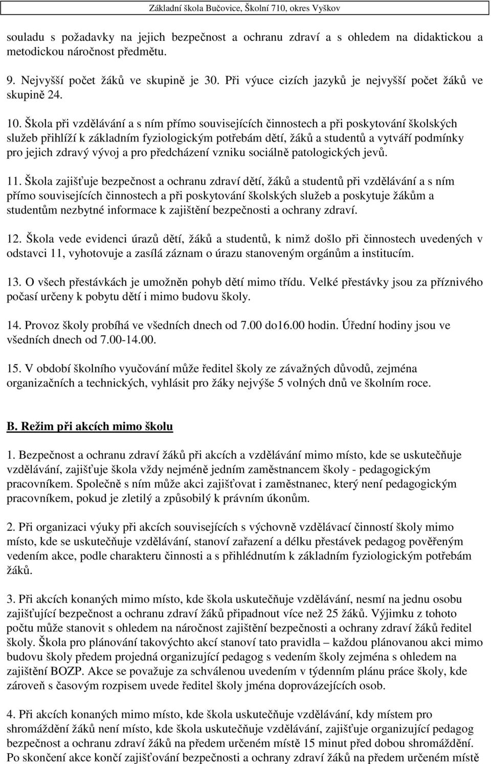 Škola při vzdělávání a s ním přímo souvisejících činnostech a při poskytování školských služeb přihlíží k základním fyziologickým potřebám dětí, žáků a studentů a vytváří podmínky pro jejich zdravý