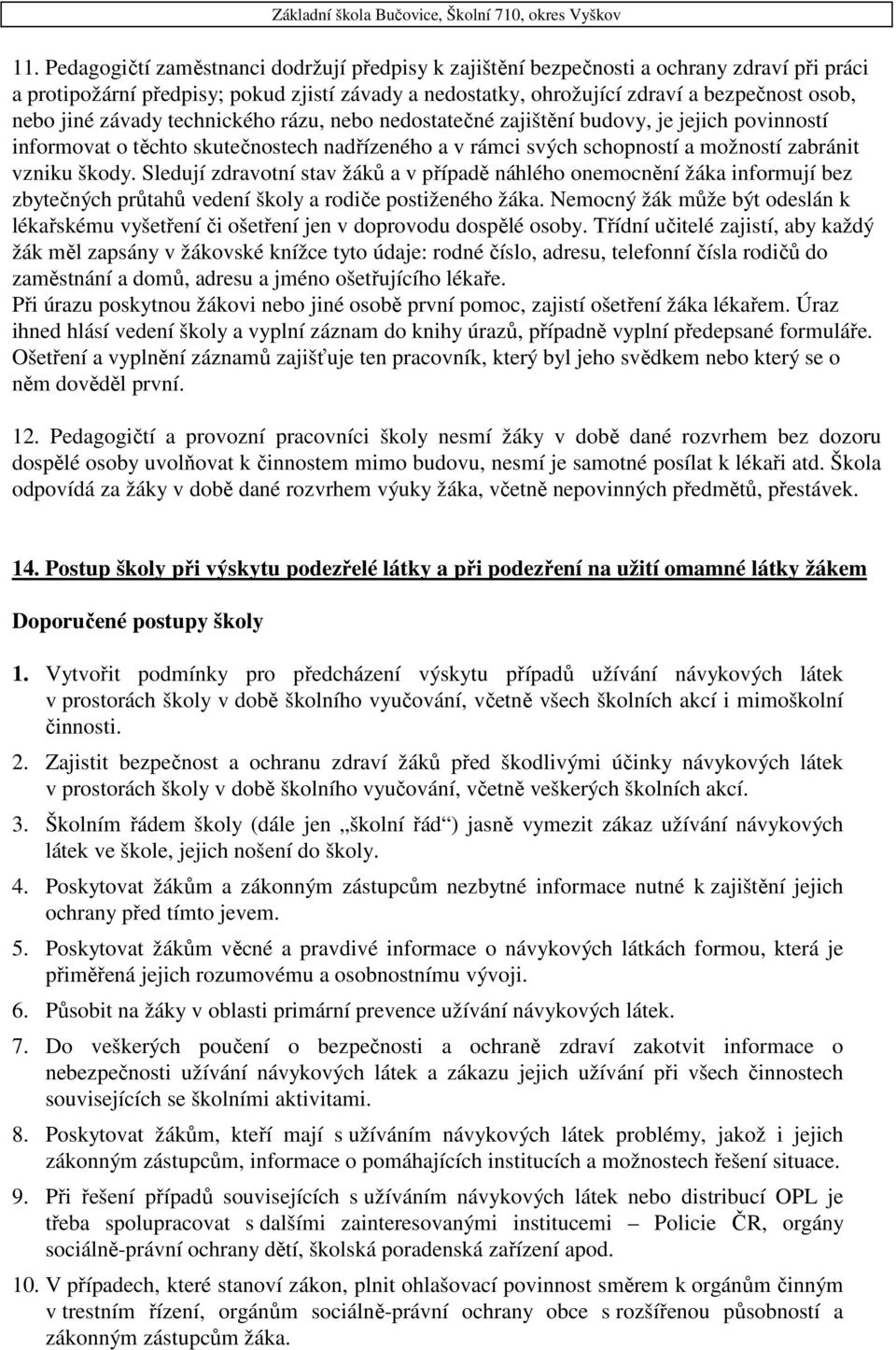 Sledují zdravotní stav žáků a v případě náhlého onemocnění žáka informují bez zbytečných průtahů vedení školy a rodiče postiženého žáka.