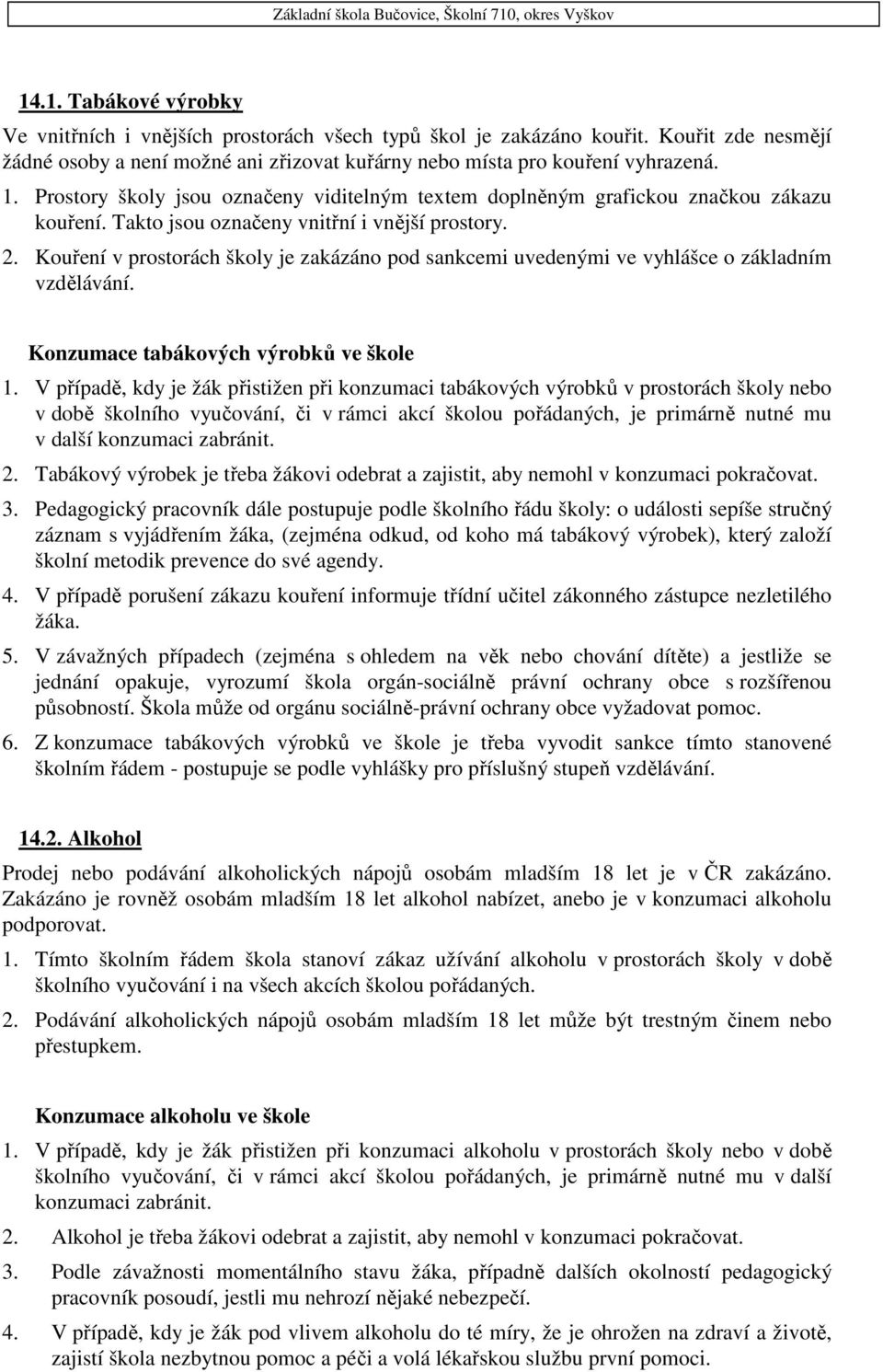 Kouření v prostorách školy je zakázáno pod sankcemi uvedenými ve vyhlášce o základním vzdělávání. Konzumace tabákových výrobků ve škole 1.