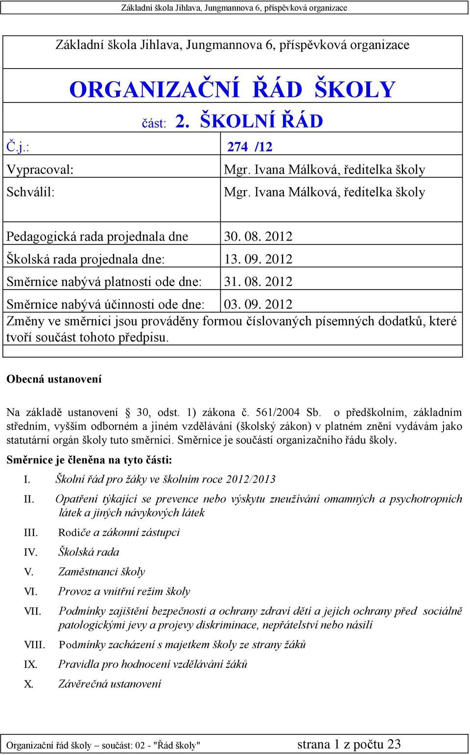 09. 2012 Změny ve směrnici jsou prováděny formou číslovaných písemných dodatků, které tvoří součást tohoto předpisu. Obecná ustanovení Na základě ustanovení 30, odst. 1) zákona č. 561/2004 Sb.