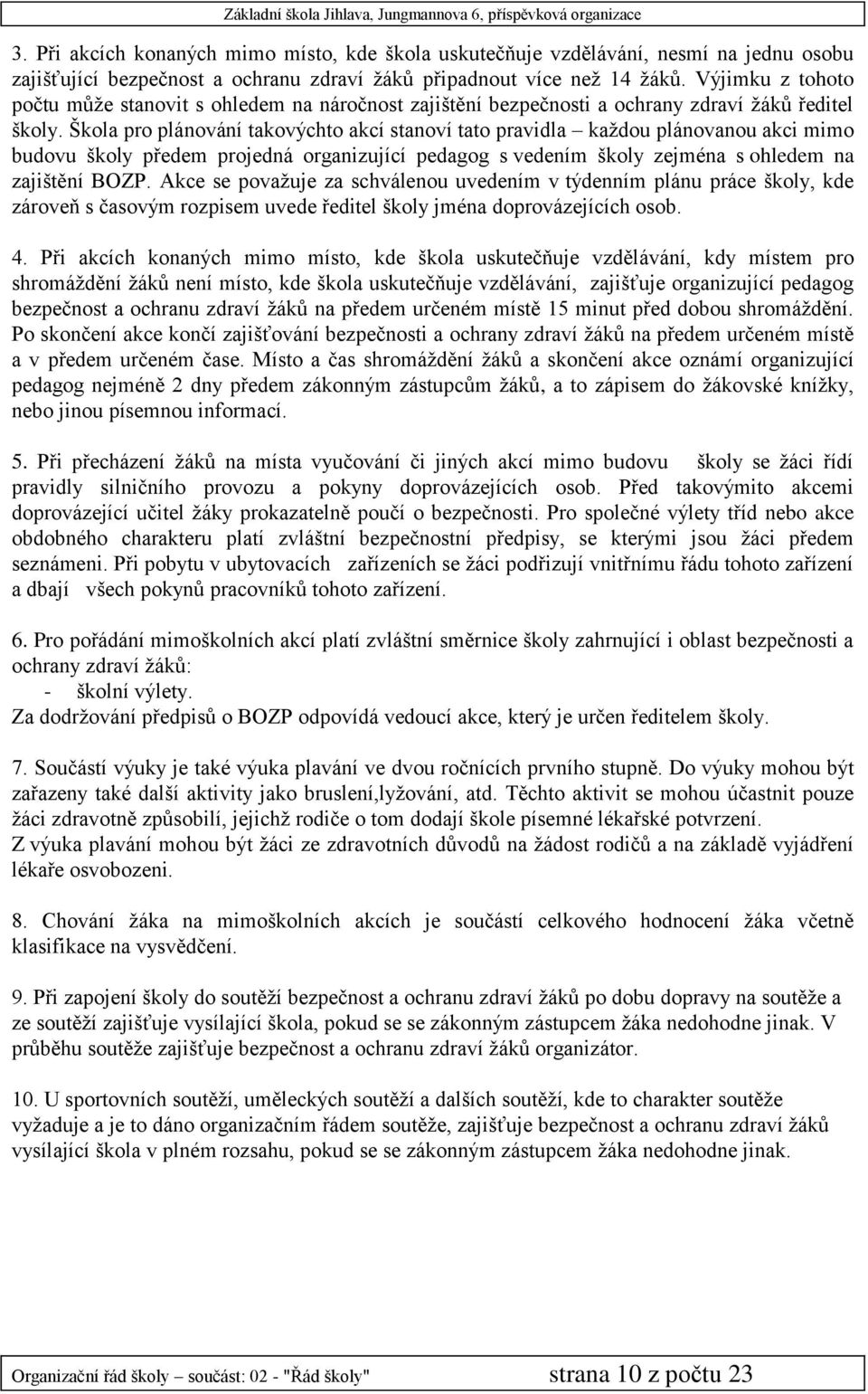 Škola pro plánování takovýchto akcí stanoví tato pravidla každou plánovanou akci mimo budovu školy předem projedná organizující pedagog s vedením školy zejména s ohledem na zajištění BOZP.