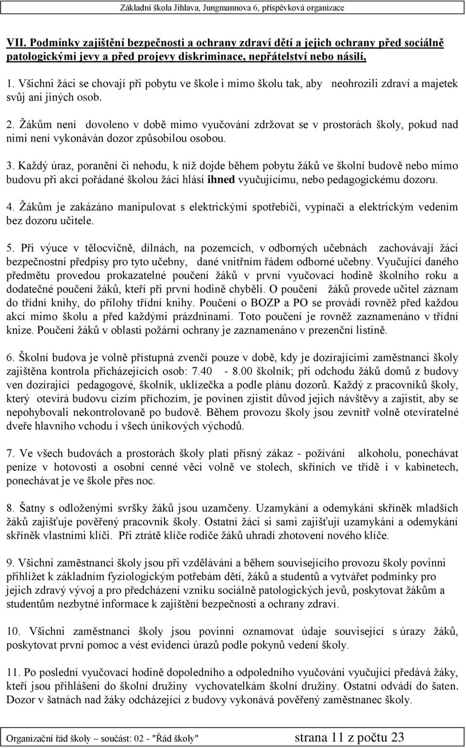 Žákům není dovoleno v době mimo vyučování zdržovat se v prostorách školy, pokud nad nimi není vykonáván dozor způsobilou osobou. 3.