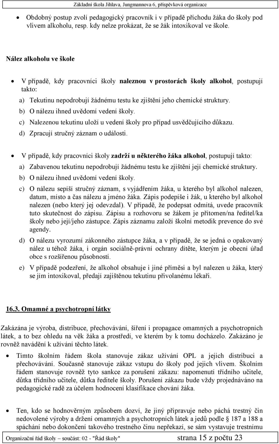 b) O nálezu ihned uvědomí vedení školy. c) Nalezenou tekutinu uloží u vedení školy pro případ usvědčujícího důkazu. d) Zpracují stručný záznam o události.