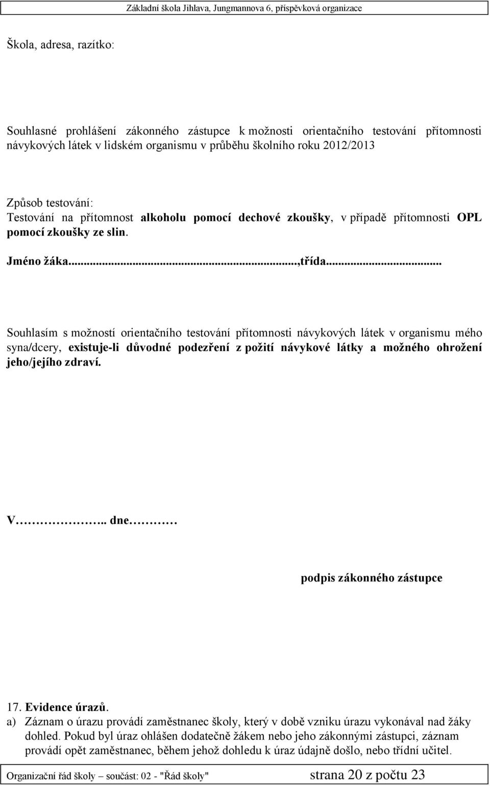 .. Souhlasím s možností orientačního testování přítomnosti návykových látek v organismu mého syna/dcery, existuje-li důvodné podezření z požití návykové látky a možného ohrožení jeho/jejího zdraví. V.