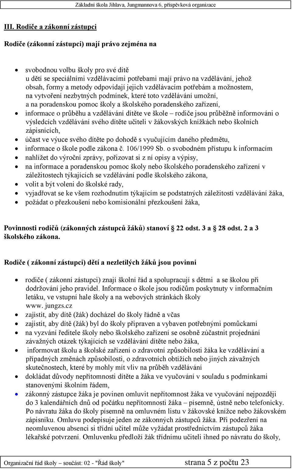 informace o průběhu a vzdělávání dítěte ve škole rodiče jsou průběžně informováni o výsledcích vzdělávání svého dítěte učiteli v žákovských knížkách nebo školních zápisnících, účast ve výuce svého