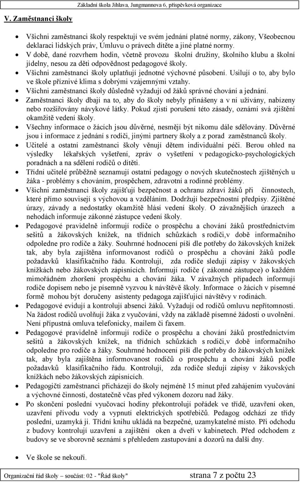 Usilují o to, aby bylo ve škole příznivé klima s dobrými vzájemnými vztahy. Všichni zaměstnanci školy důsledně vyžadují od žáků správné chování a jednání.