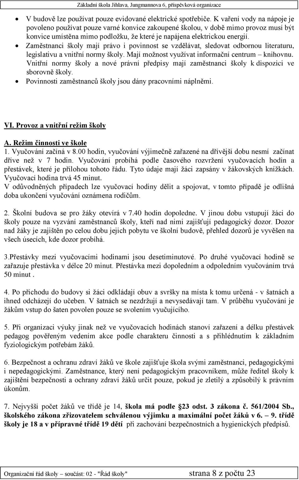 Zaměstnanci školy mají právo i povinnost se vzdělávat, sledovat odbornou literaturu, legislativu a vnitřní normy školy. Mají možnost využívat informační centrum knihovnu.