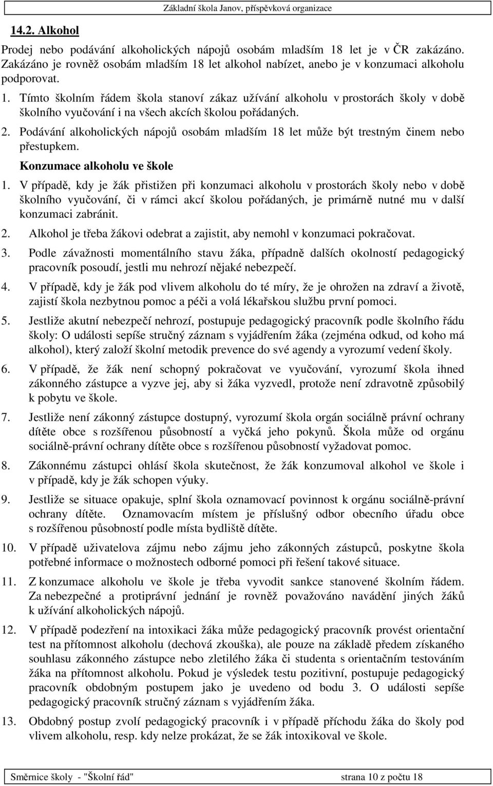 2. Podávání alkoholických nápojů osobám mladším 18 let může být trestným činem nebo přestupkem. Konzumace alkoholu ve škole 1.