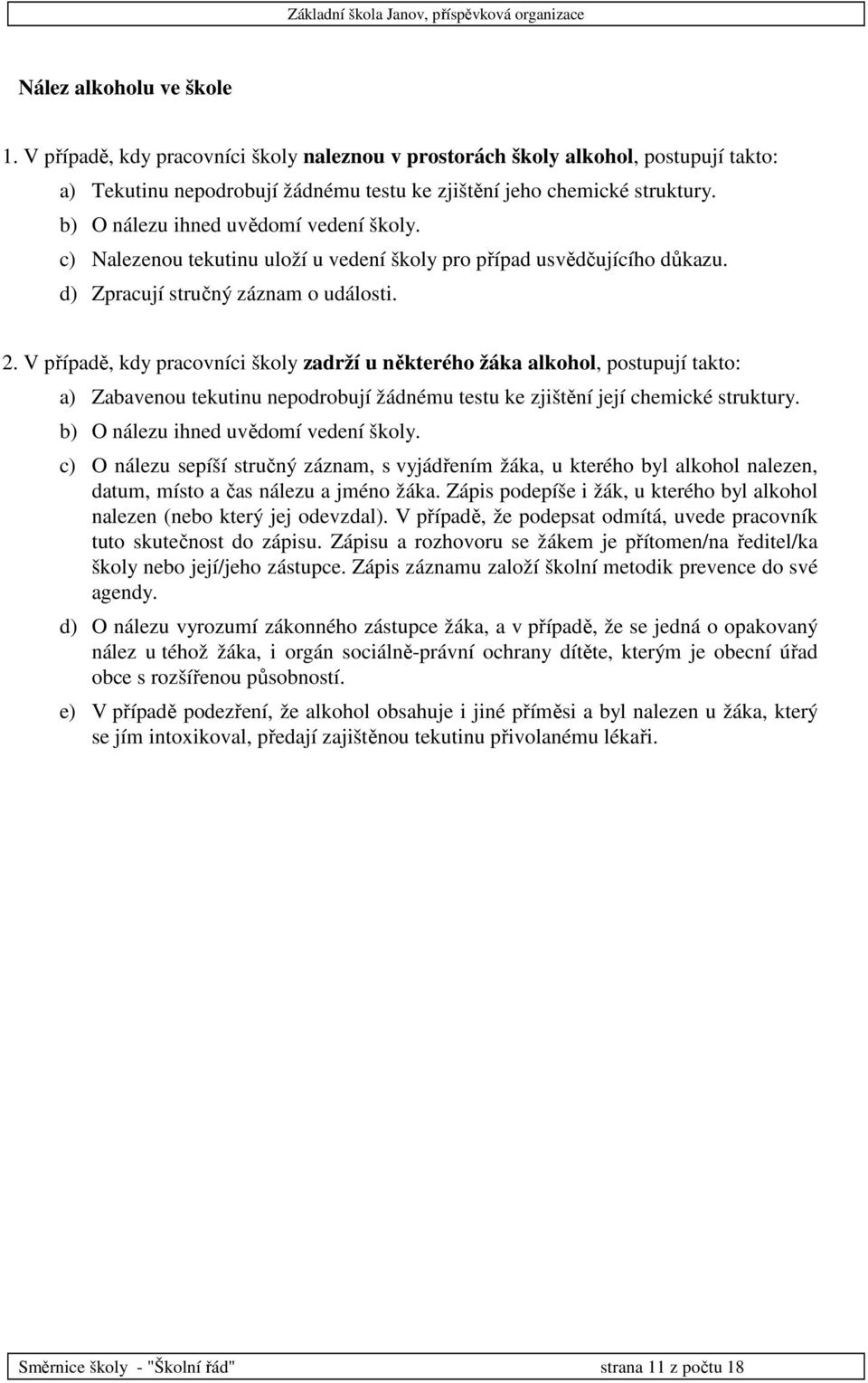 V případě, kdy pracovníci školy zadrží u některého žáka alkohol, postupují takto: a) Zabavenou tekutinu nepodrobují žádnému testu ke zjištění její chemické struktury.