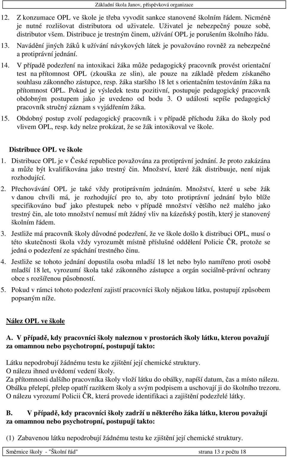 V případě podezření na intoxikaci žáka může pedagogický pracovník provést orientační test na přítomnost OPL (zkouška ze slin), ale pouze na základě předem získaného souhlasu zákonného zástupce, resp.
