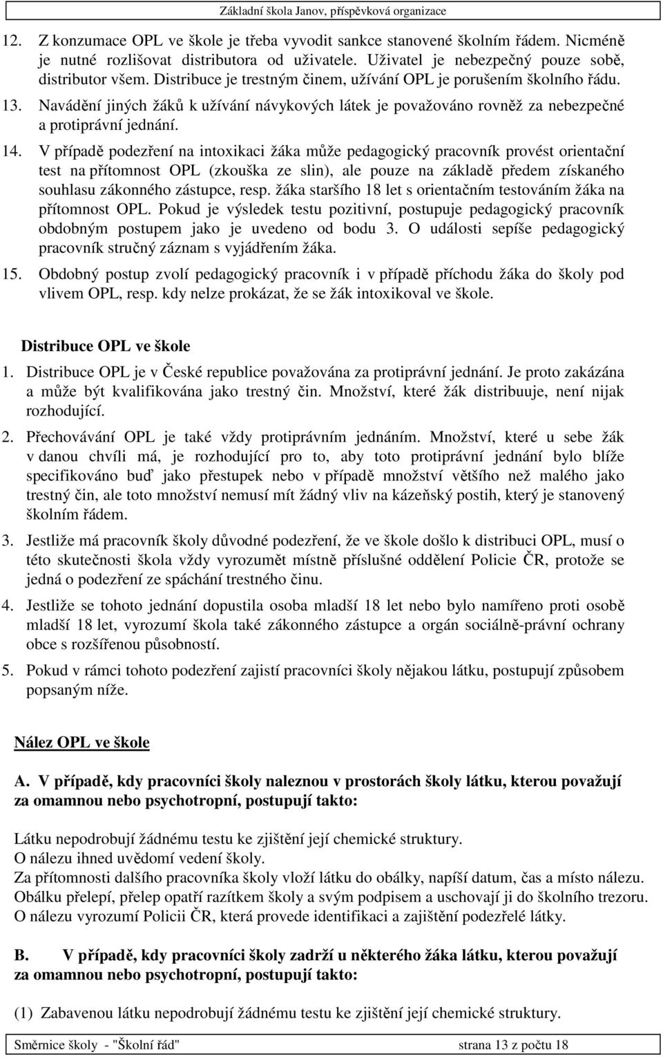 V případě podezření na intoxikaci žáka může pedagogický pracovník provést orientační test na přítomnost OPL (zkouška ze slin), ale pouze na základě předem získaného souhlasu zákonného zástupce, resp.