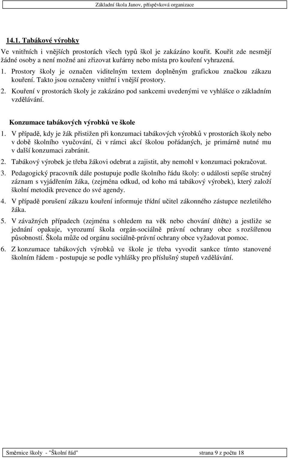 Kouření v prostorách školy je zakázáno pod sankcemi uvedenými ve vyhlášce o základním vzdělávání. Konzumace tabákových výrobků ve škole 1.
