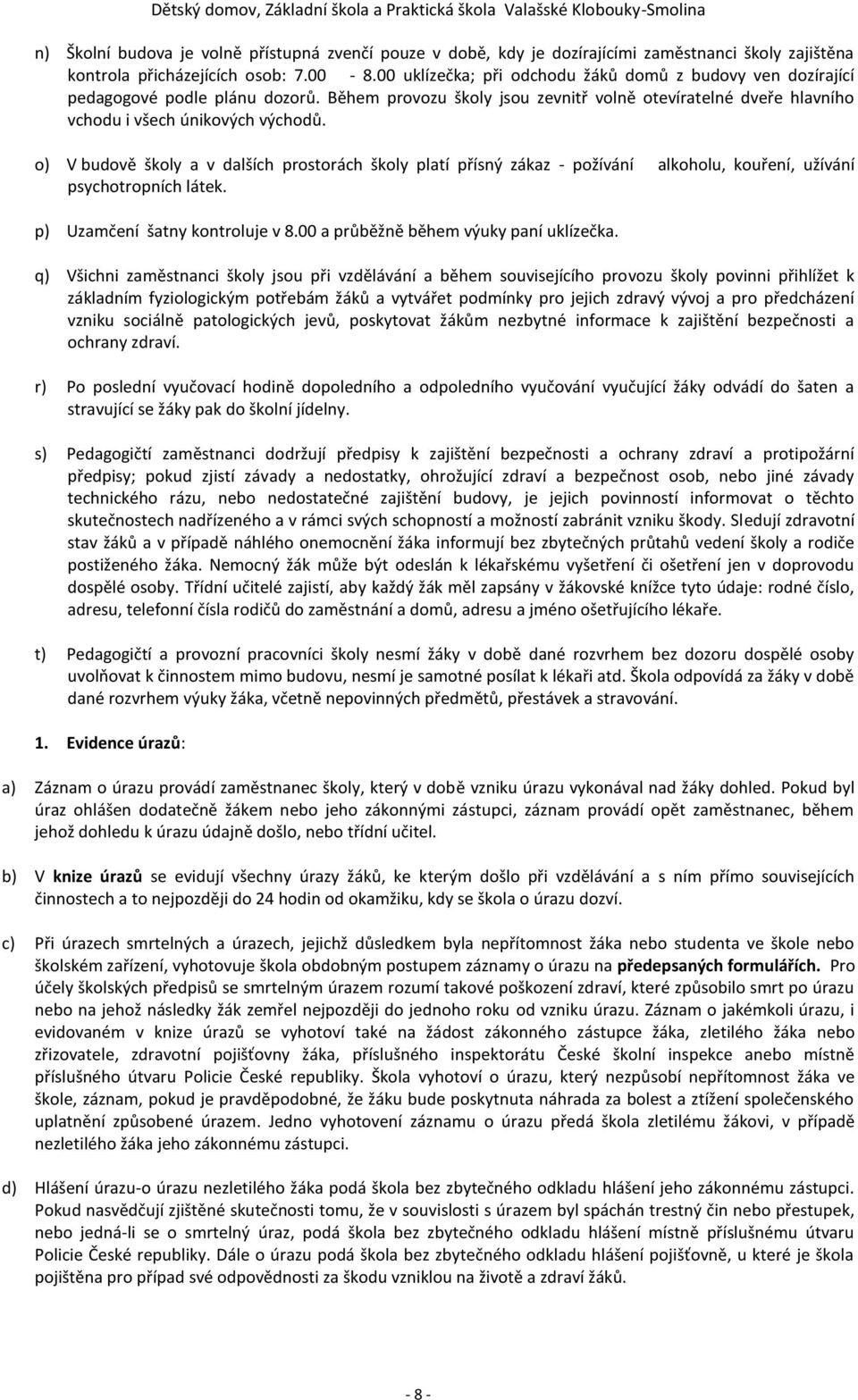 o) V budově školy a v dalších prostorách školy platí přísný zákaz - požívání alkoholu, kouření, užívání psychotropních látek. p) Uzamčení šatny kontroluje v 8.00 a průběžně během výuky paní uklízečka.