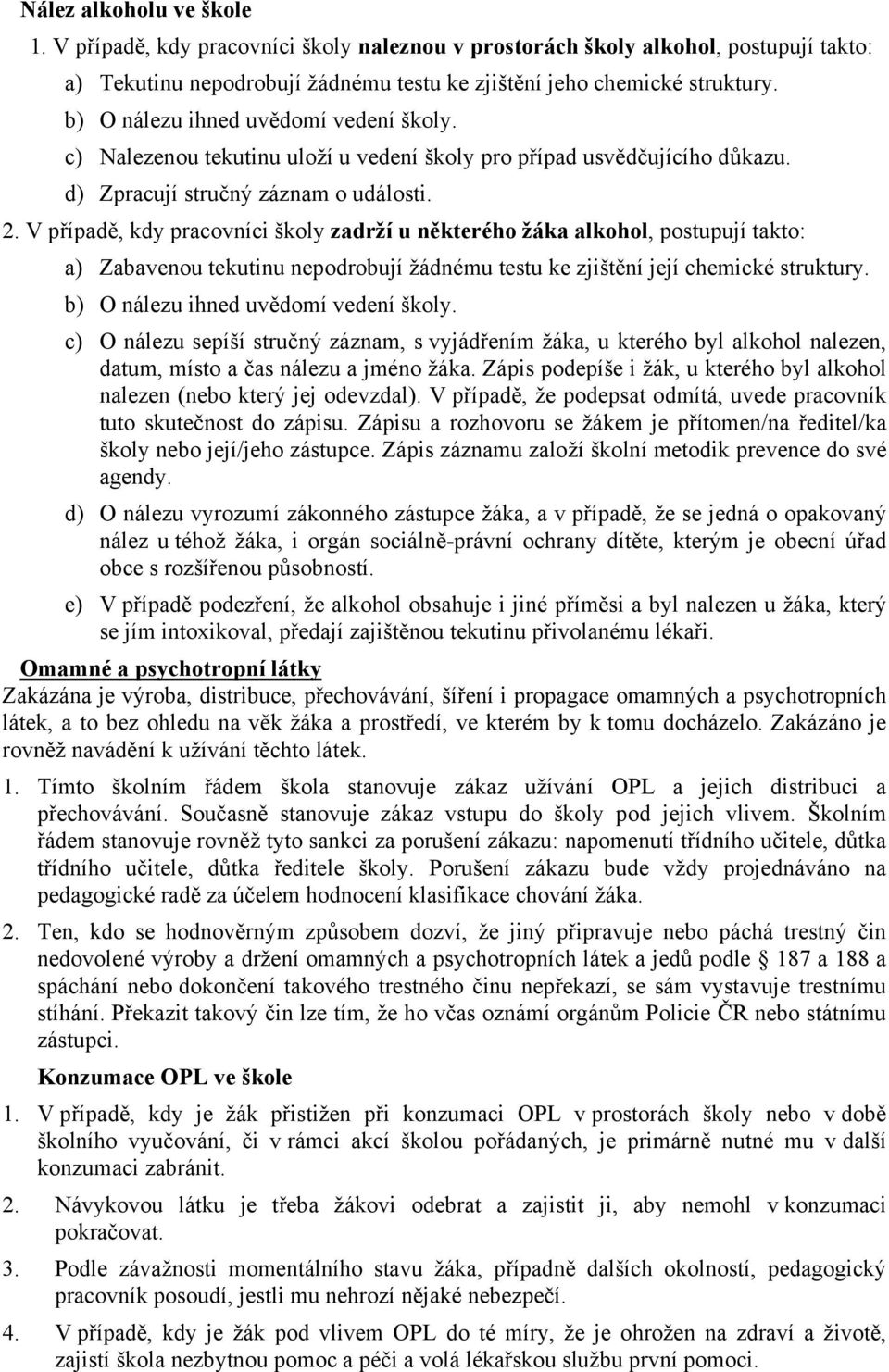 V případě, kdy pracovníci školy zadrží u některého žáka alkohol, postupují takto: a) Zabavenou tekutinu nepodrobují žádnému testu ke zjištění její chemické struktury.