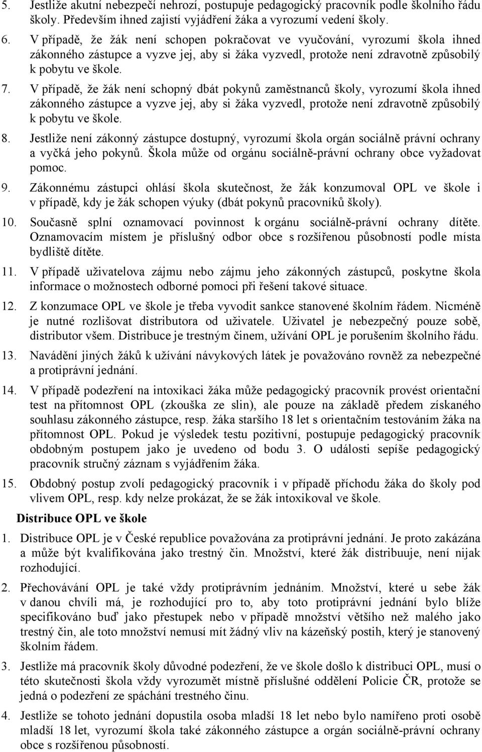 V případě, že žák není schopný dbát pokynů zaměstnanců školy, vyrozumí škola ihned zákonného zástupce a vyzve jej, aby si žáka vyzvedl, protože není zdravotně způsobilý k pobytu ve škole. 8.