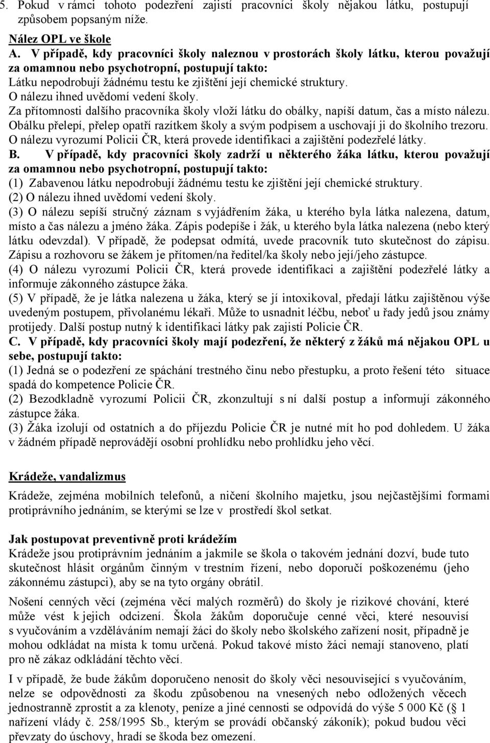 O nálezu ihned uvědomí vedení školy. Za přítomnosti dalšího pracovníka školy vloží látku do obálky, napíší datum, čas a místo nálezu.