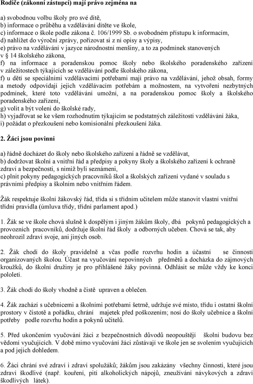 zákona, f) na informace a poradenskou pomoc školy nebo školského poradenského zařízení v záležitostech týkajících se vzdělávání podle školského zákona, f) u dětí se speciálními vzdělávacími potřebami