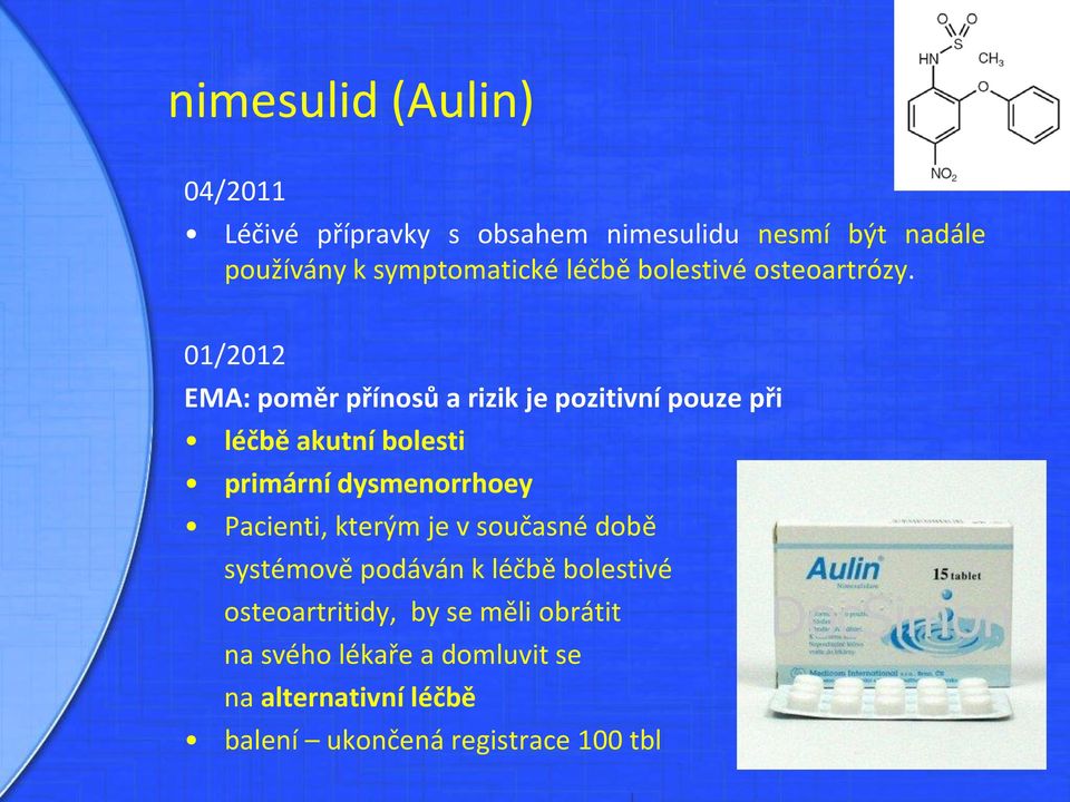 01/2012 EMA: poměr přínosů a rizik je pozitivní pouze při léčbě akutní bolesti primární dysmenorrhoey