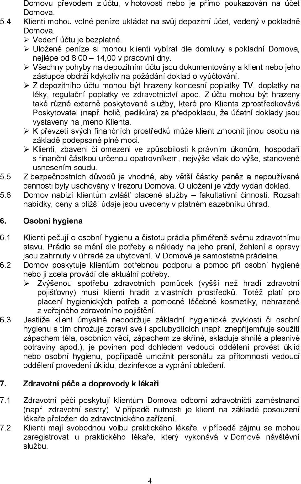 Všechny pohyby na depozitním účtu jsou dokumentovány a klient nebo jeho zástupce obdrží kdykoliv na požádání doklad o vyúčtování.