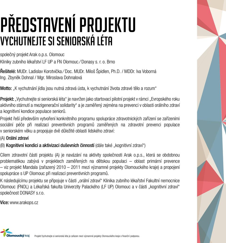 Miroslava Dohnalová Motto: K vychutnání jídla jsou nutná zdravá ústa, k vychutnání života zdravé tělo a rozum Projekt: Vychutnejte si seniorská léta je navržen jako startovací pilotní projekt v rámci