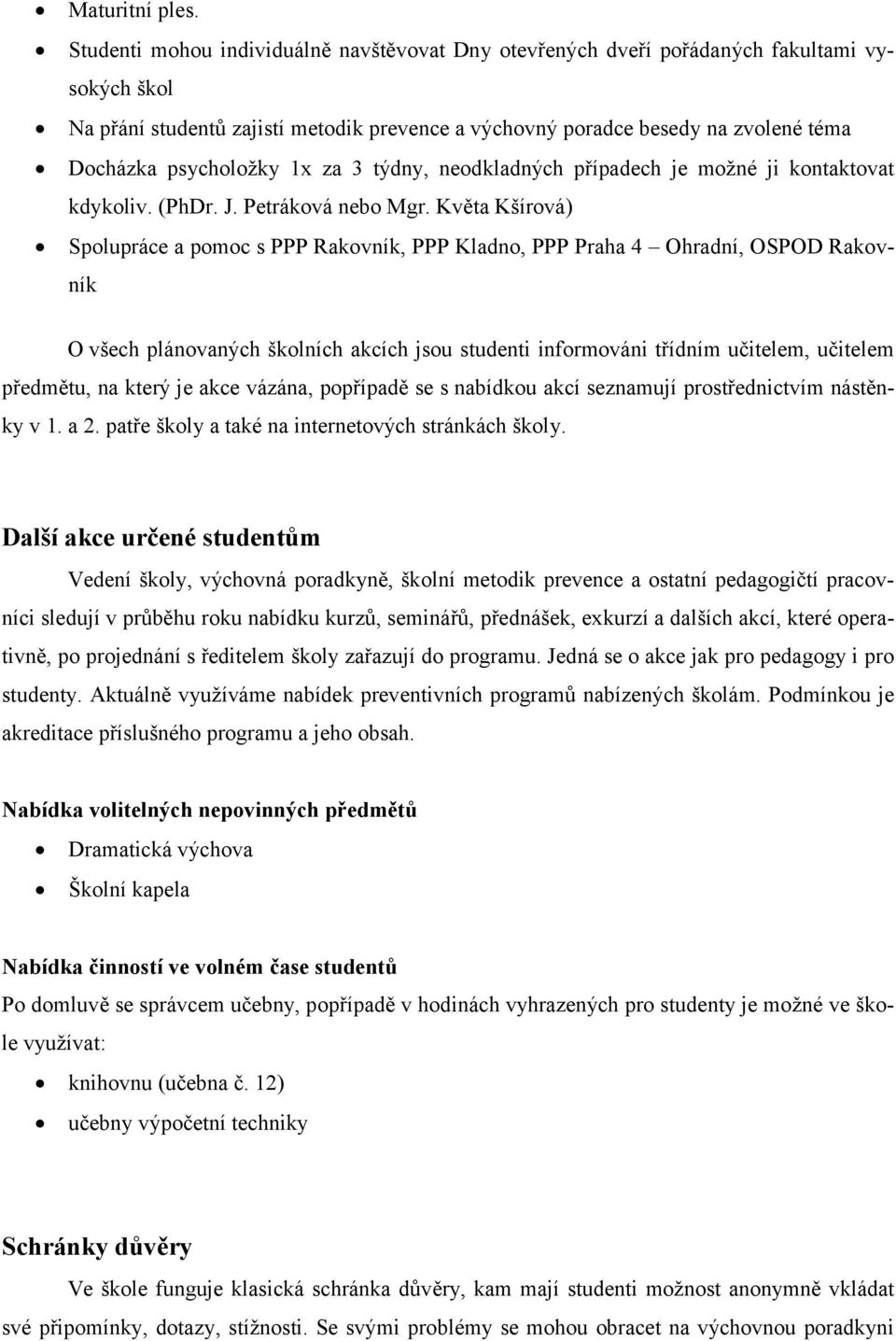 psycholožky 1x za 3 týdny, neodkladných případech je možné ji kontaktovat kdykoliv. (PhDr. J. Petráková nebo Mgr.