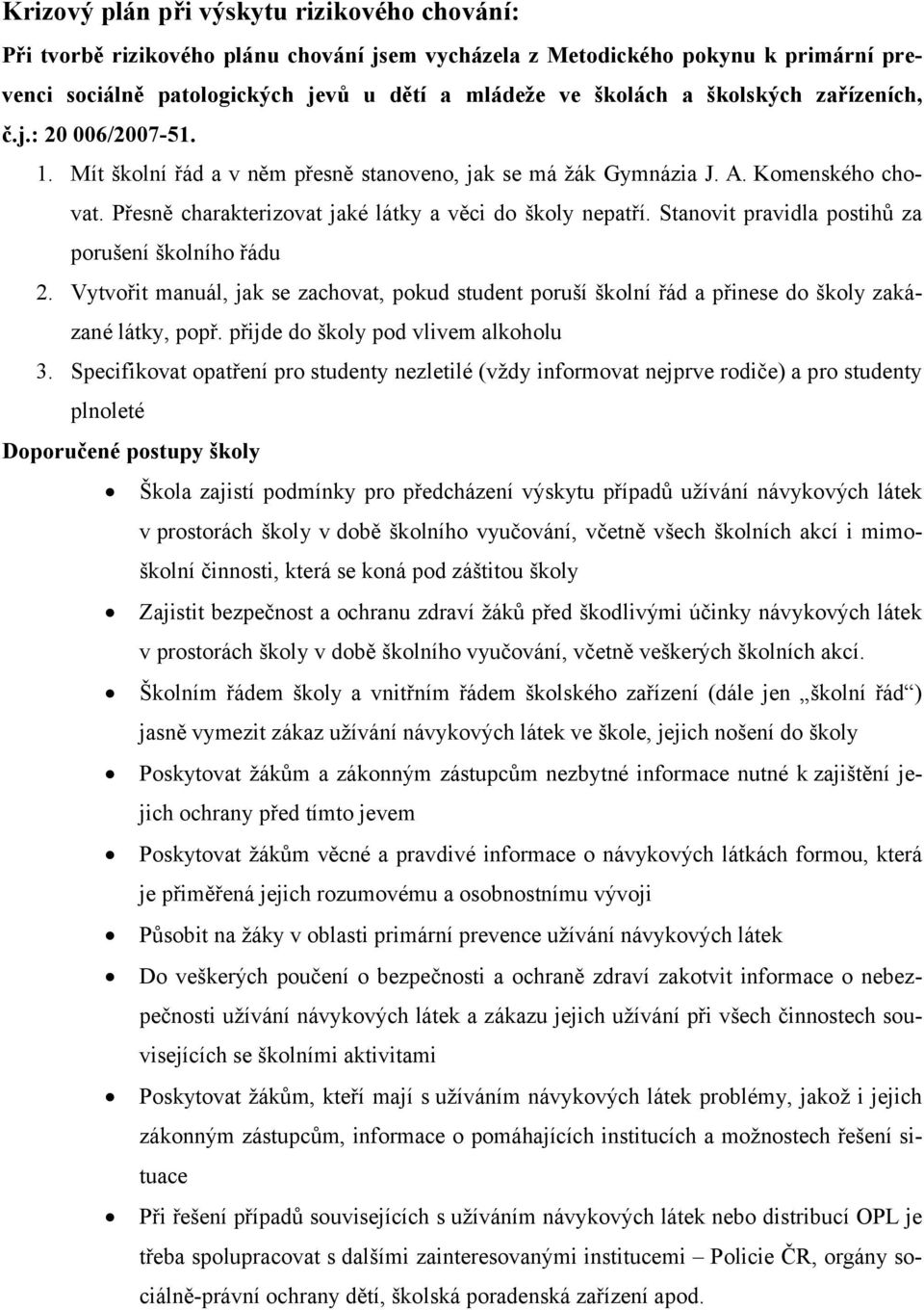 Stanovit pravidla postihů za porušení školního řádu 2. Vytvořit manuál, jak se zachovat, pokud student poruší školní řád a přinese do školy zakázané látky, popř. přijde do školy pod vlivem alkoholu 3.