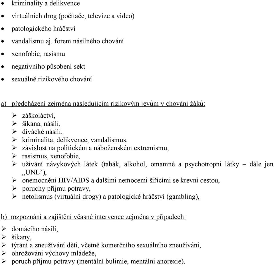 divácké násilí, kriminalita, delikvence, vandalismus, závislost na politickém a náboženském extremismu, rasismus, xenofobie, užívání návykových látek (tabák, alkohol, omamné a psychotropní látky dále