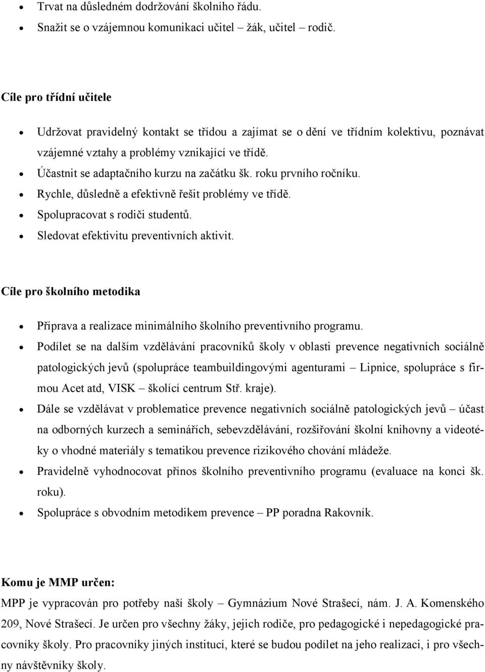 Účastnit se adaptačního kurzu na začátku šk. roku prvního ročníku. Rychle, důsledně a efektivně řešit problémy ve třídě. Spolupracovat s rodiči studentů. Sledovat efektivitu preventivních aktivit.