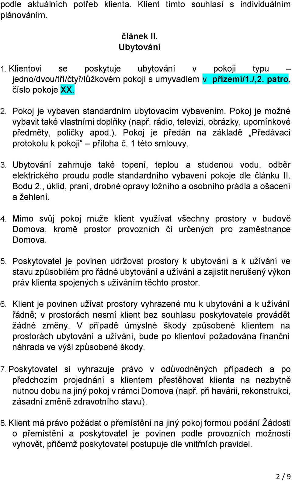 Pokoj je možné vybavit také vlastními doplňky (např. rádio, televizi, obrázky, upomínkové předměty, poličky apod.). Pokoj je předán na základě Předávací protokolu k pokoji příloha č. 1 této smlouvy.