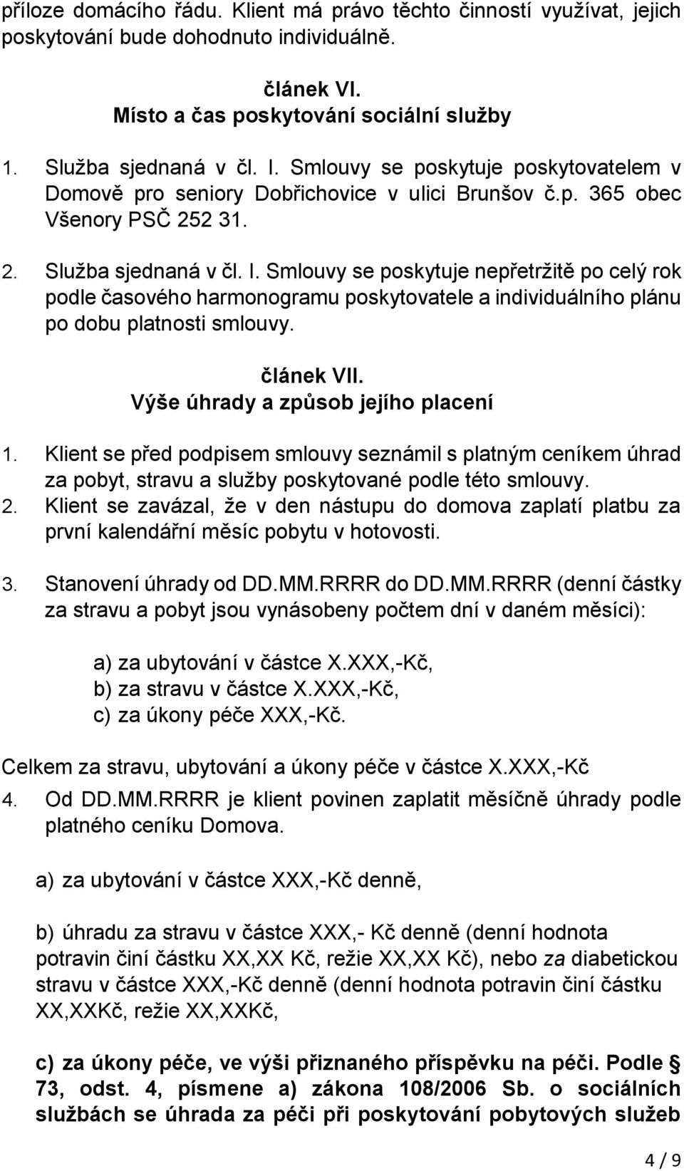 Smlouvy se poskytuje nepřetržitě po celý rok podle časového harmonogramu poskytovatele a individuálního plánu po dobu platnosti smlouvy. článek VII. Výše úhrady a způsob jejího placení 1.