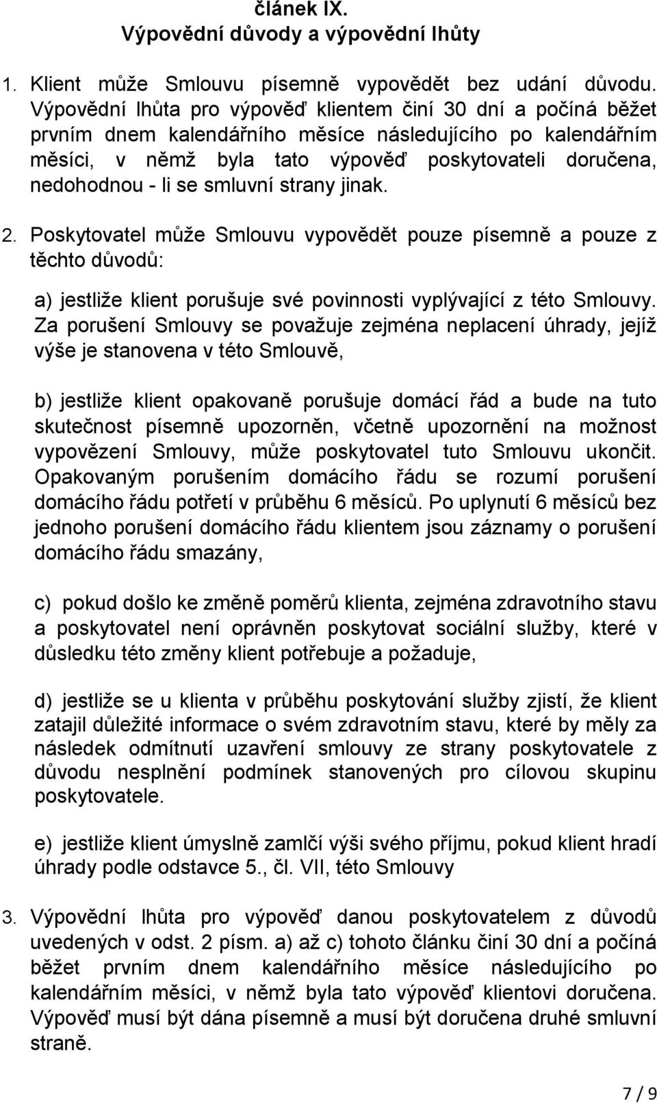 se smluvní strany jinak. 2. Poskytovatel může Smlouvu vypovědět pouze písemně a pouze z těchto důvodů: a) jestliže klient porušuje své povinnosti vyplývající z této Smlouvy.