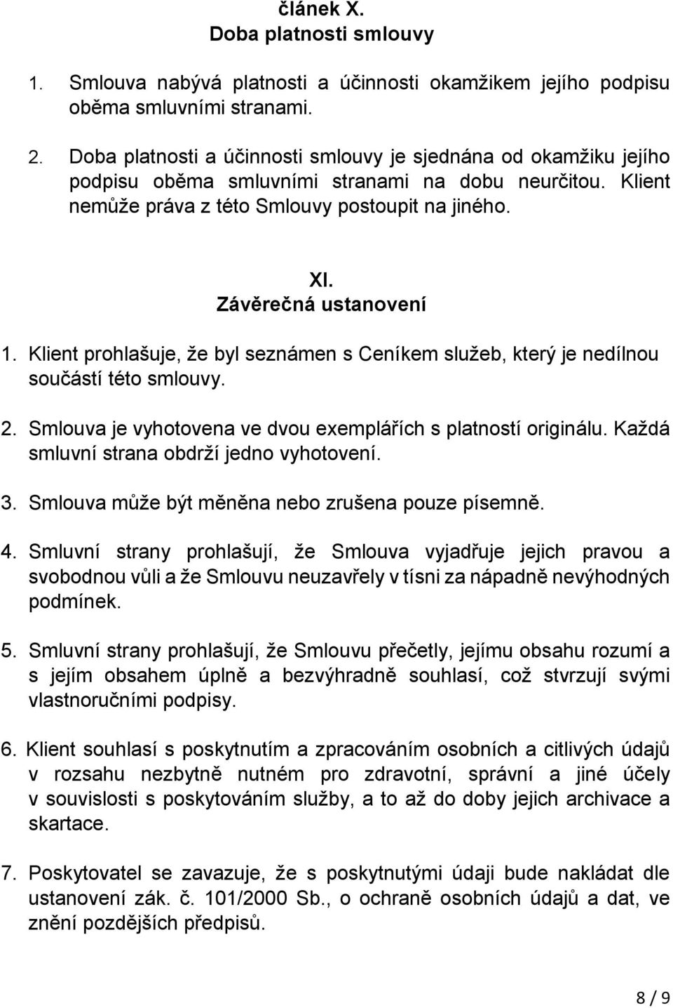 Závěrečná ustanovení 1. Klient prohlašuje, že byl seznámen s Ceníkem služeb, který je nedílnou součástí této smlouvy. 2. Smlouva je vyhotovena ve dvou exemplářích s platností originálu.