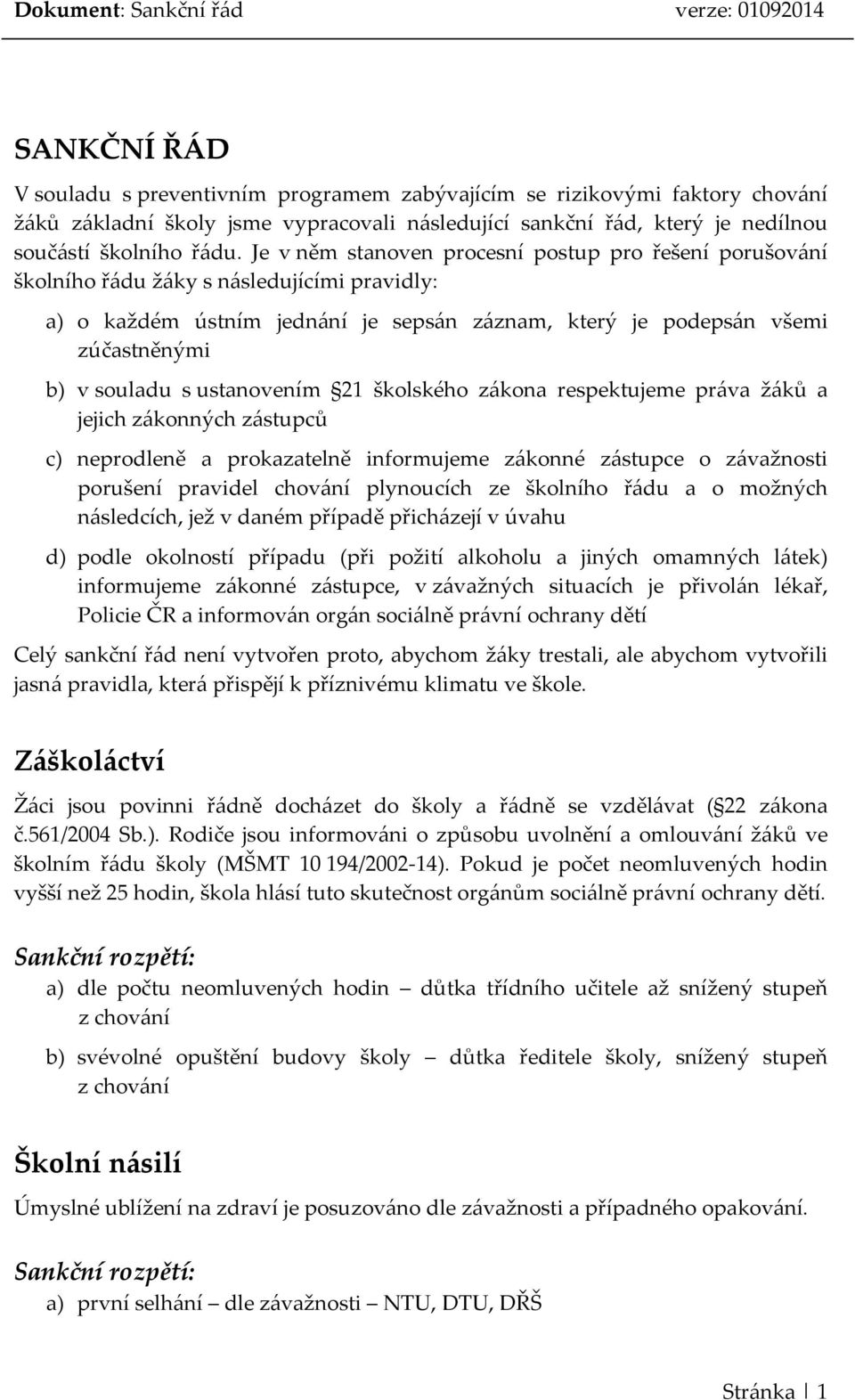 ustanovením 21 školského zákona respektujeme práva žáků a jejich zákonných zástupců c) neprodleně a prokazatelně informujeme zákonné zástupce o závažnosti porušení pravidel chování plynoucích ze