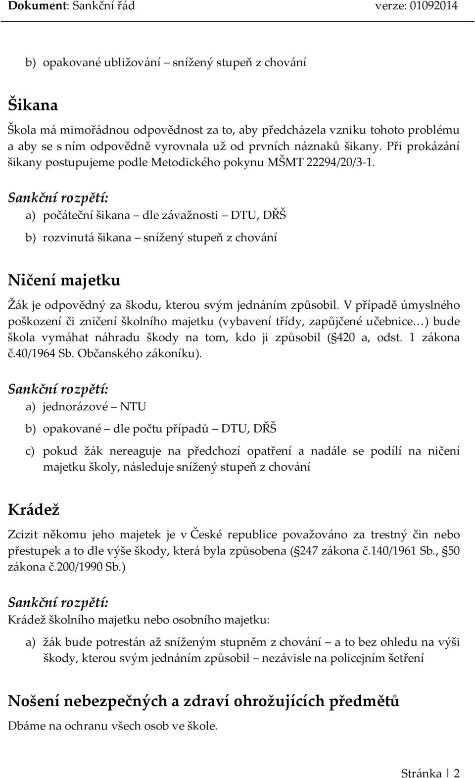 a) počáteční šikana dle závažnosti DTU, DŘŠ b) rozvinutá šikana snížený stupeň z chování Ničení majetku Žák je odpovědný za škodu, kterou svým jednáním způsobil.