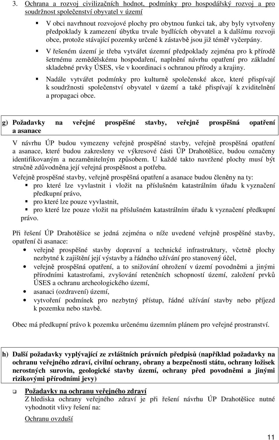 V řešeném území je třeba vytvářet územní předpoklady zejména pro k přírodě šetrnému zemědělskému hospodaření, naplnění návrhu opatření pro základní skladebné prvky ÚSES, vše v koordinaci s ochranou