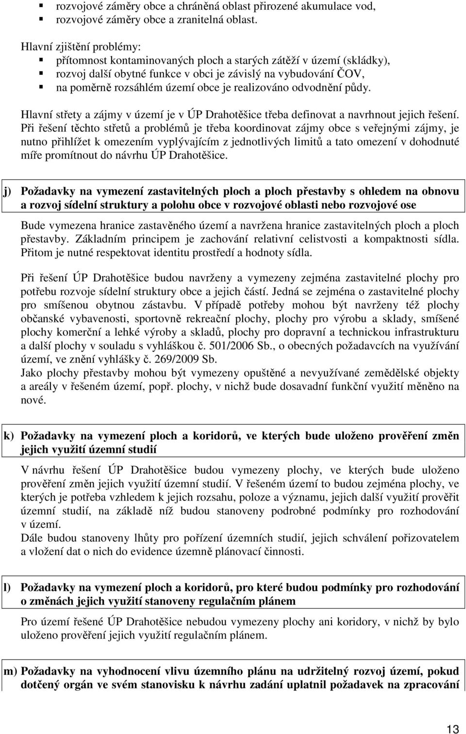 realizováno odvodnění půdy. Hlavní střety a zájmy v území je v ÚP Drahotěšice třeba definovat a navrhnout jejich řešení.