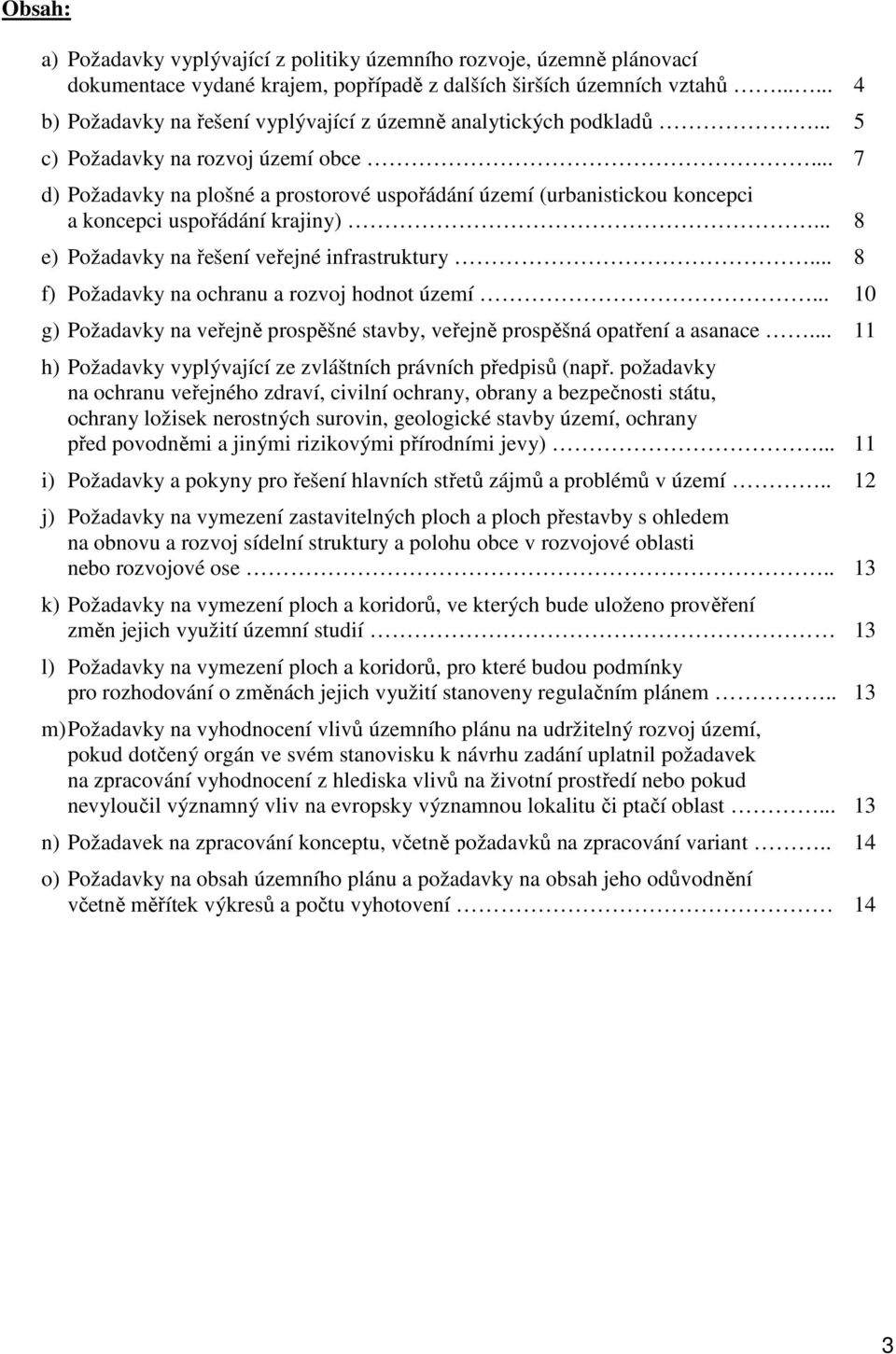 .. 7 d) Požadavky na plošné a prostorové uspořádání území (urbanistickou koncepci a koncepci uspořádání krajiny)... 8 e) Požadavky na řešení veřejné infrastruktury.