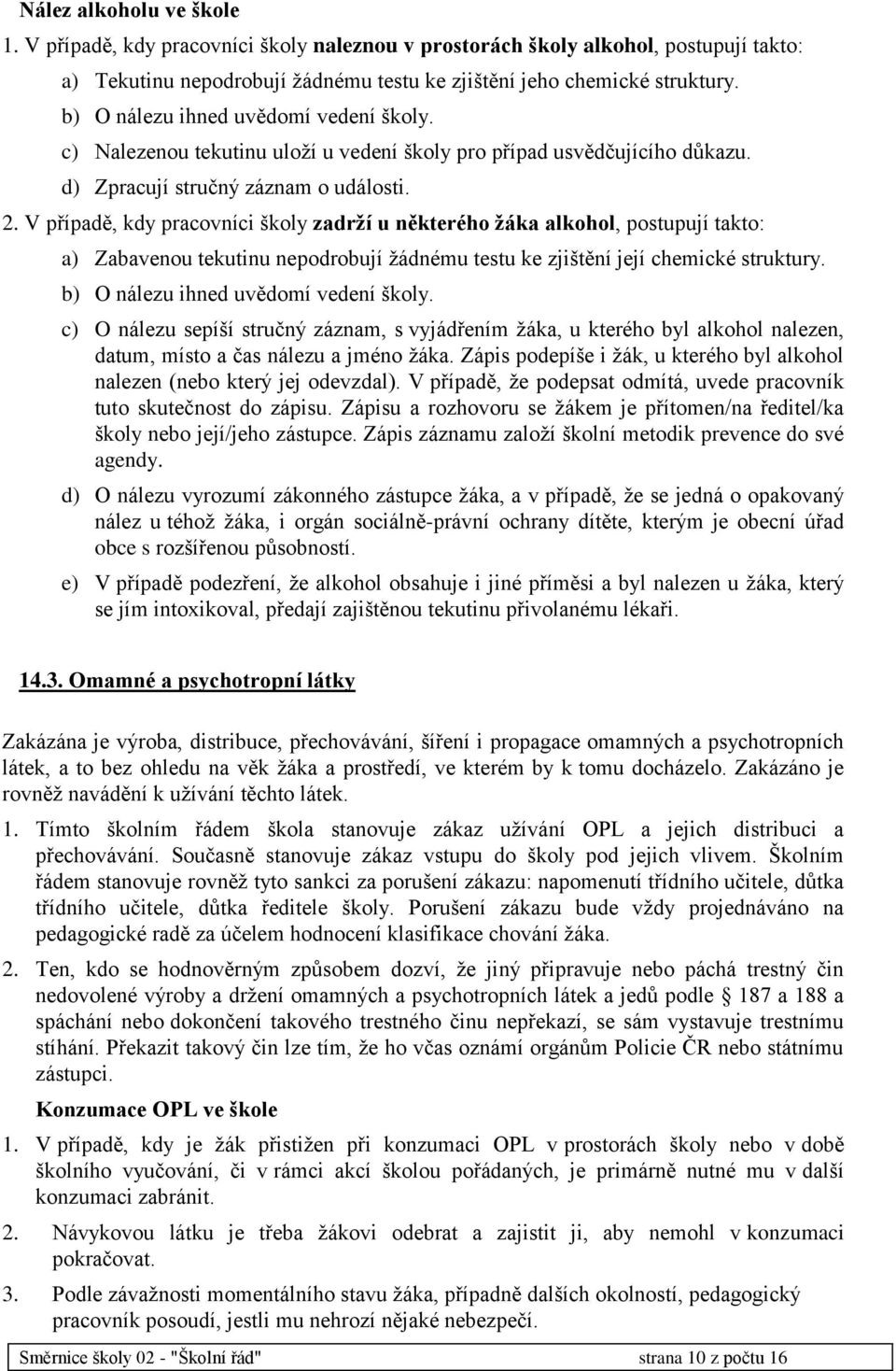 V případě, kdy pracovníci školy zadrží u některého žáka alkohol, postupují takto: a) Zabavenou tekutinu nepodrobují žádnému testu ke zjištění její chemické struktury.