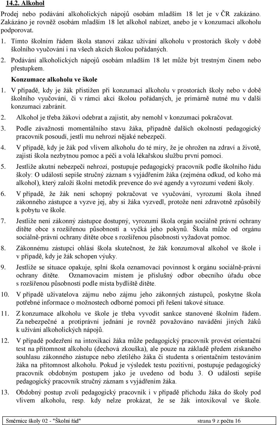 2. Podávání alkoholických nápojů osobám mladším 18 let může být trestným činem nebo přestupkem. Konzumace alkoholu ve škole 1.