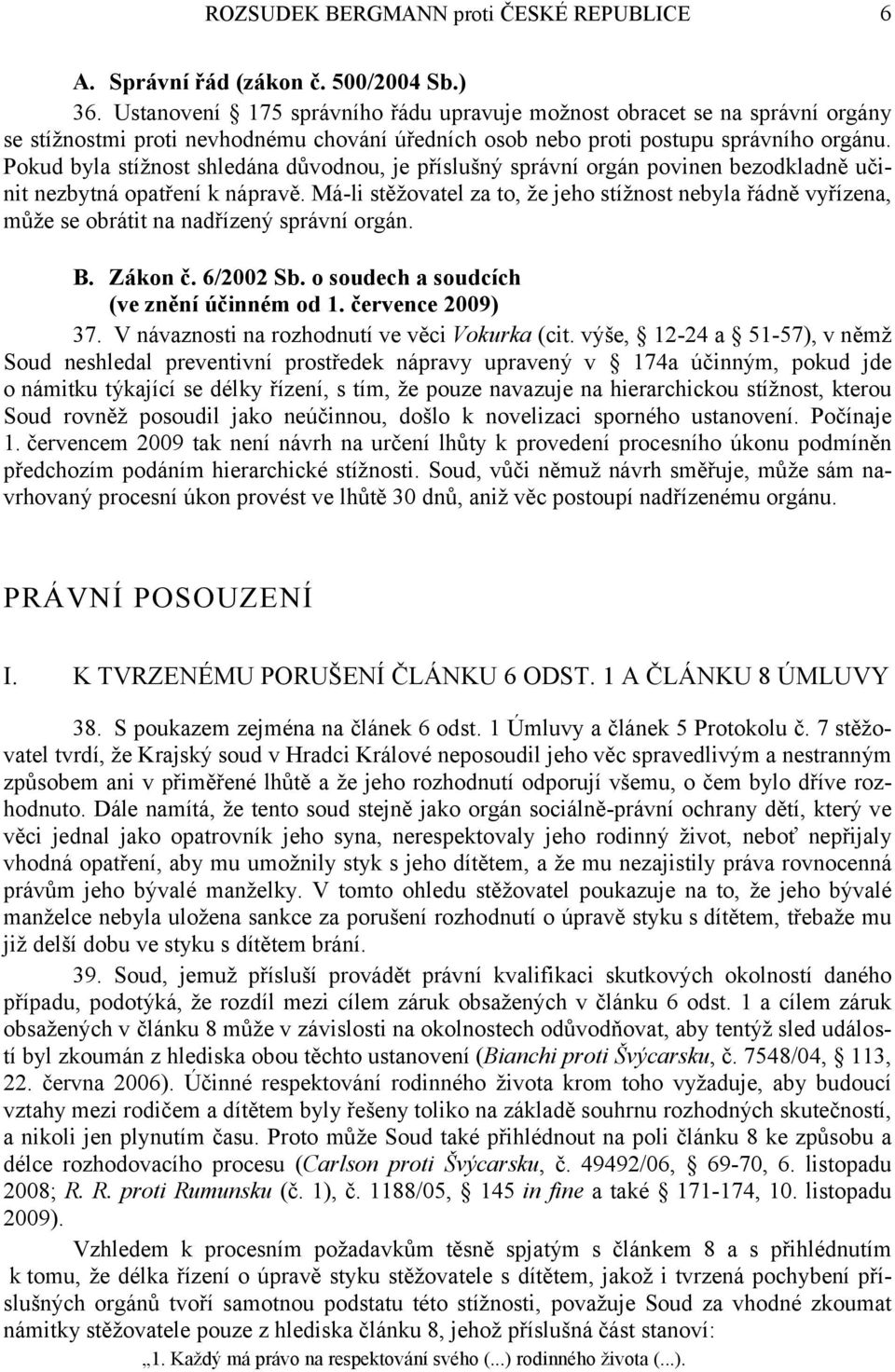 Pokud byla stížnost shledána důvodnou, je příslušný správní orgán povinen bezodkladně učinit nezbytná opatření k nápravě.