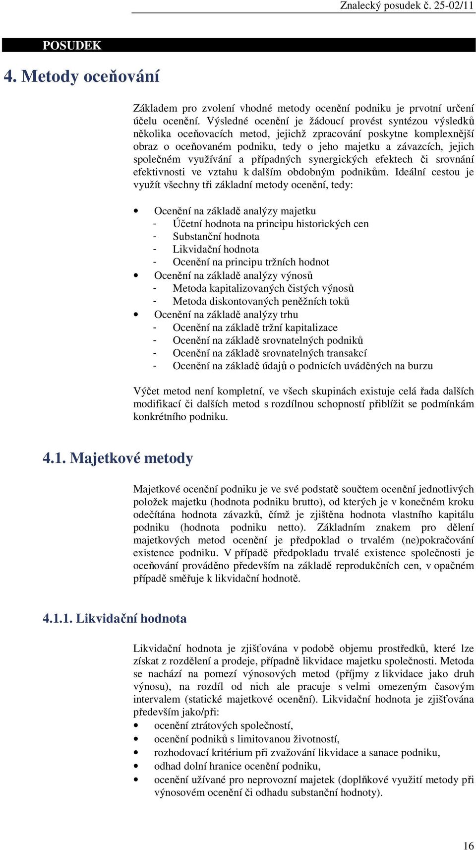 společném využívání a případných synergických efektech či srovnání efektivnosti ve vztahu k dalším obdobným podnikům.