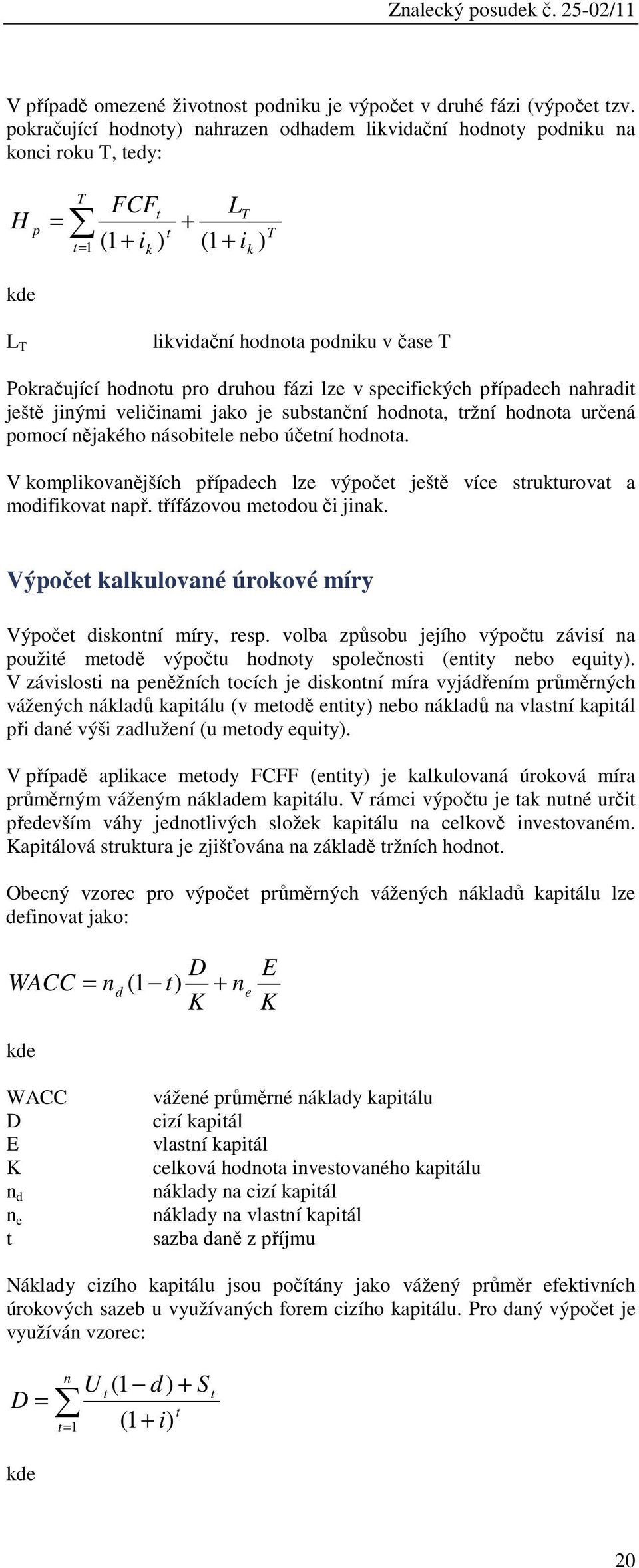 hodnotu pro druhou fázi lze v specifických případech nahradit ještě jinými veličinami jako je substanční hodnota, tržní hodnota určená pomocí nějakého násobitele nebo účetní hodnota.