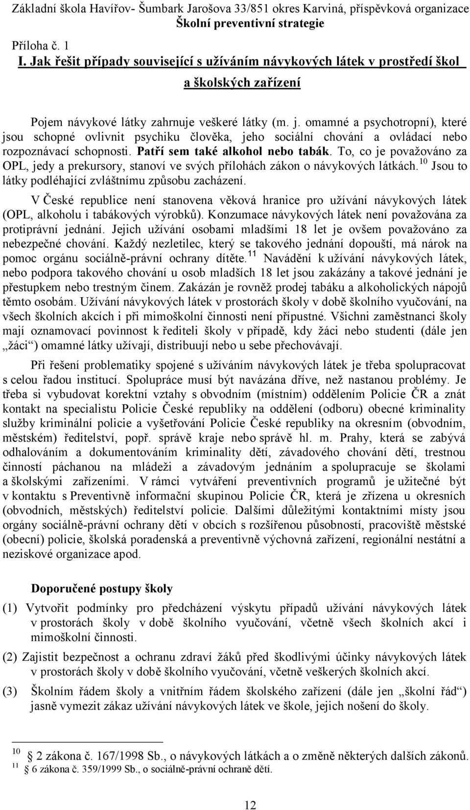 To, co je považováno za OPL, jedy a prekursory, stanoví ve svých přílohách zákon o návykových látkách. 10 Jsou to látky podléhající zvláštnímu způsobu zacházení.