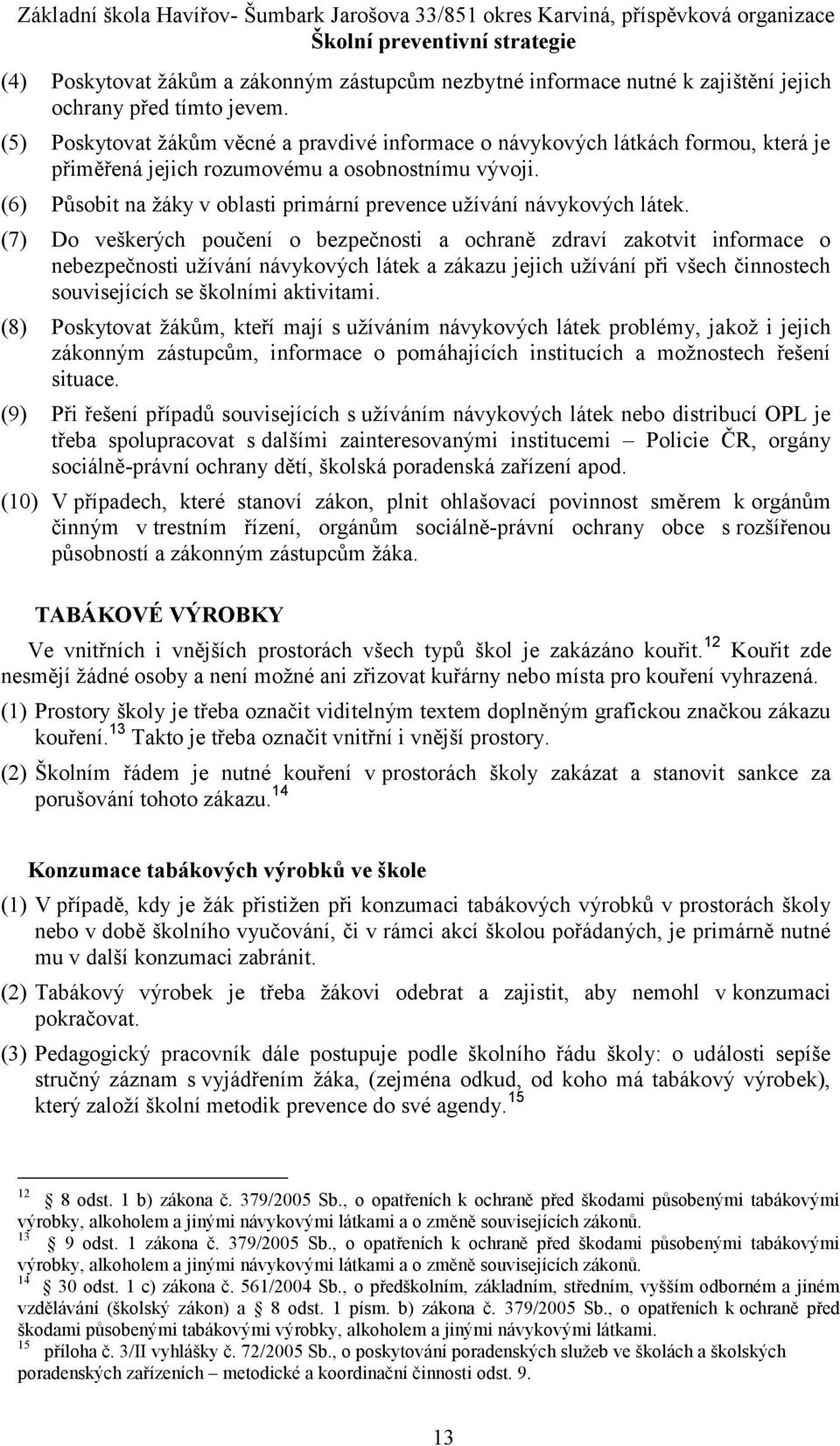 (6) Působit na žáky v oblasti primární prevence užívání návykových látek.