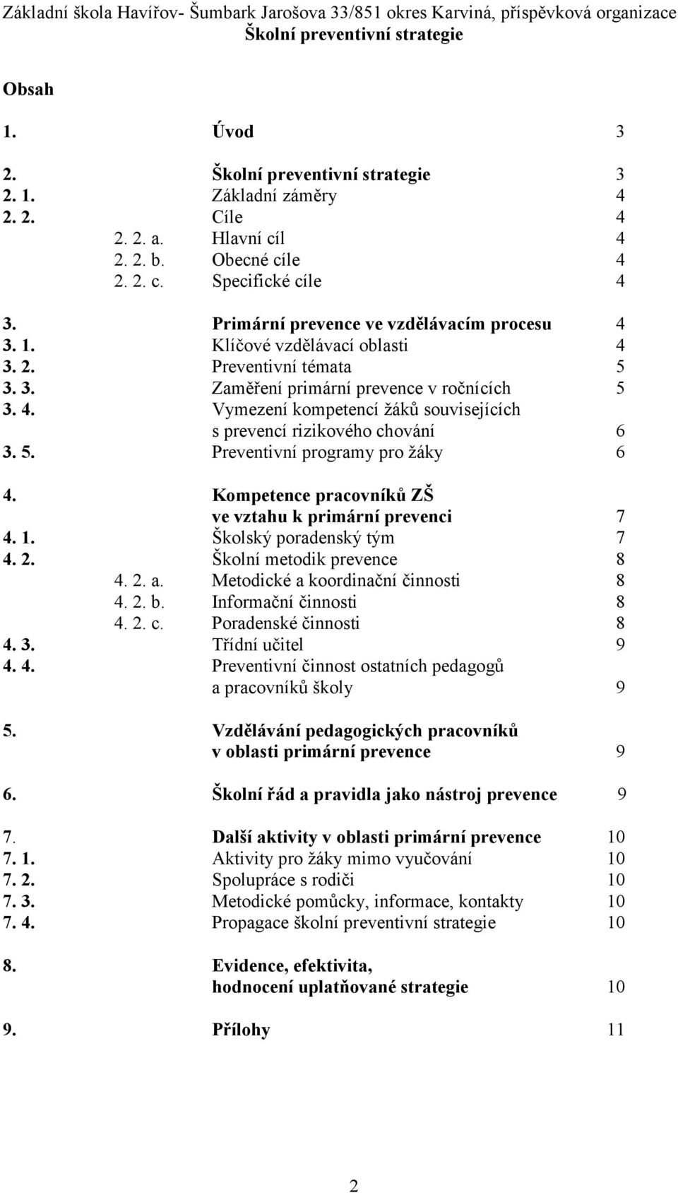 Kompetence pracovníků ZŠ ve vztahu k primární prevenci 7 4. 1. Školský poradenský tým 7 4. 2. Školní metodik prevence 8 4. 2. a. Metodické a koordinační činnosti 8 4. 2. b. Informační činnosti 8 4. 2. c.