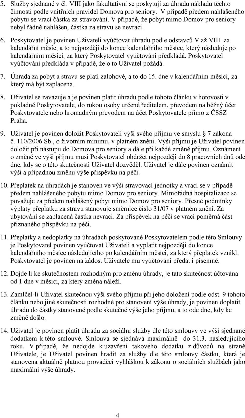 Poskytovatel je povinen Uživateli vyúčtovat úhradu podle odstavců V až VIII za kalendářní měsíc, a to nejpozději do konce kalendářního měsíce, který následuje po kalendářním měsíci, za který