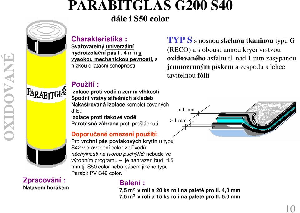 tlakové vodě Parotěsná zábrana proti prošlápnutí Doporučené omezení použití: Pro vrchní pás povlakových krytin u typu S42 v provedení color z důvodů náchylnosti na tvorbu puchýřků nebude ve výrobním