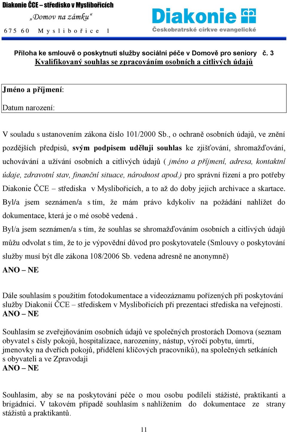 , o ochraně osobních údajů, ve znění pozdějších předpisů, svým podpisem uděluji souhlas ke zjišťování, shromažďování, uchovávání a užívání osobních a citlivých údajů ( jméno a příjmení, adresa,