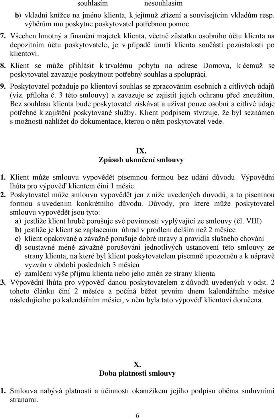 Klient se může přihlásit k trvalému pobytu na adrese Domova, k čemuž se poskytovatel zavazuje poskytnout potřebný souhlas a spolupráci. 9.